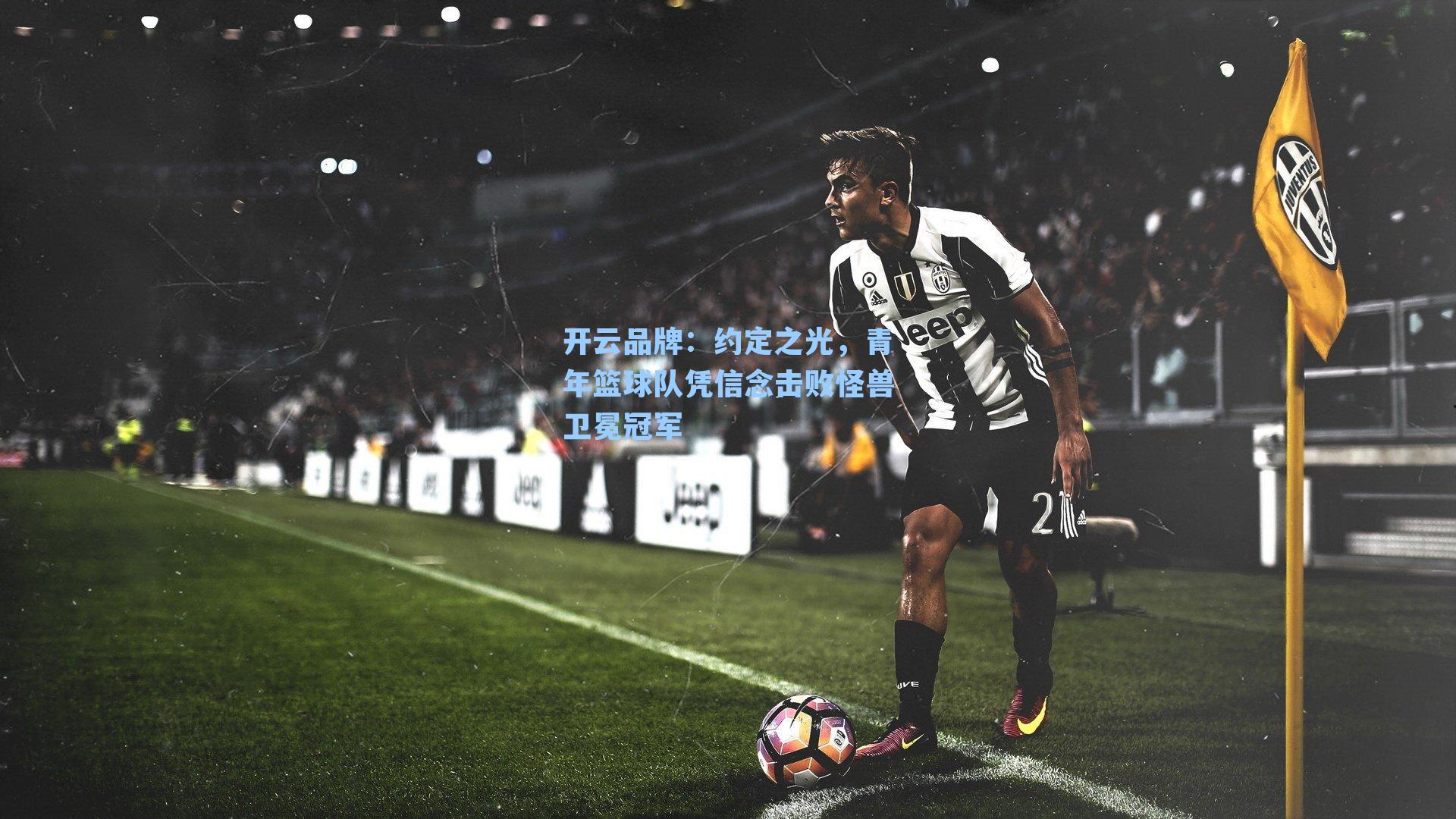 开云品牌：约定之光，青年篮球队凭信念击败怪兽卫冕冠军