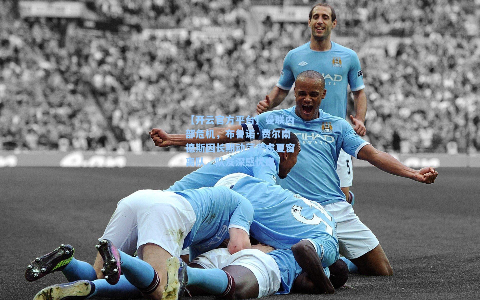 【开云官方平台】曼联内部危机，布鲁诺·费尔南德斯因长期动荡考虑夏窗离队，队友深感忧虑