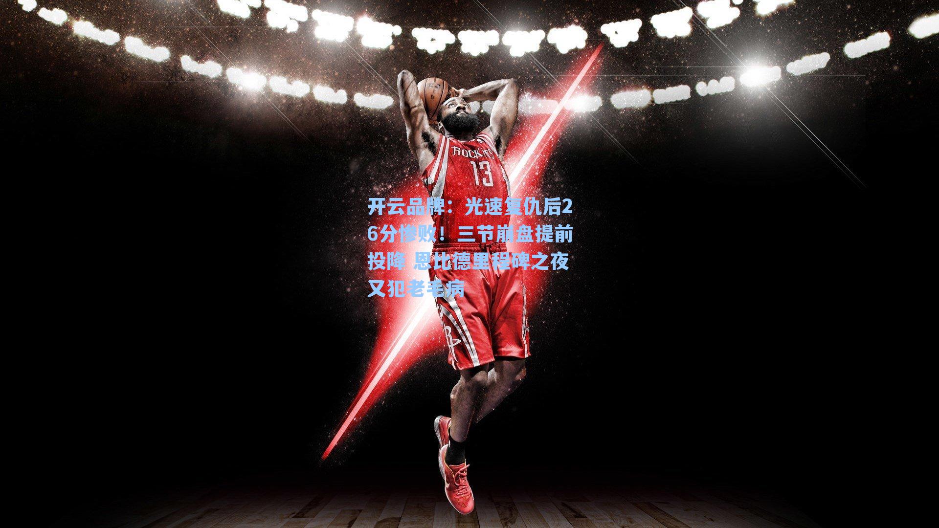 光速复仇后26分惨败！三节崩盘提前投降 恩比德里程碑之夜又犯老毛病