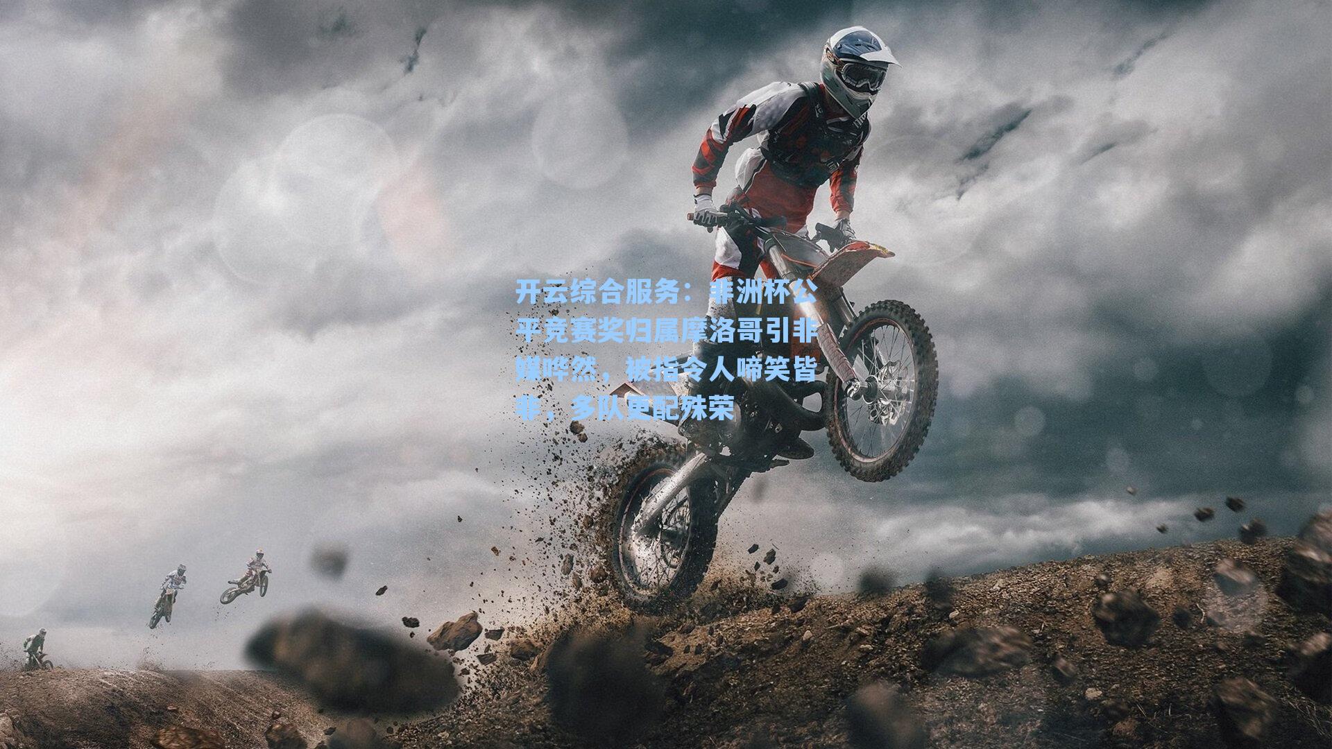 非洲杯公平竞赛奖归属摩洛哥引非媒哗然，被指令人啼笑皆非，多队更配殊荣