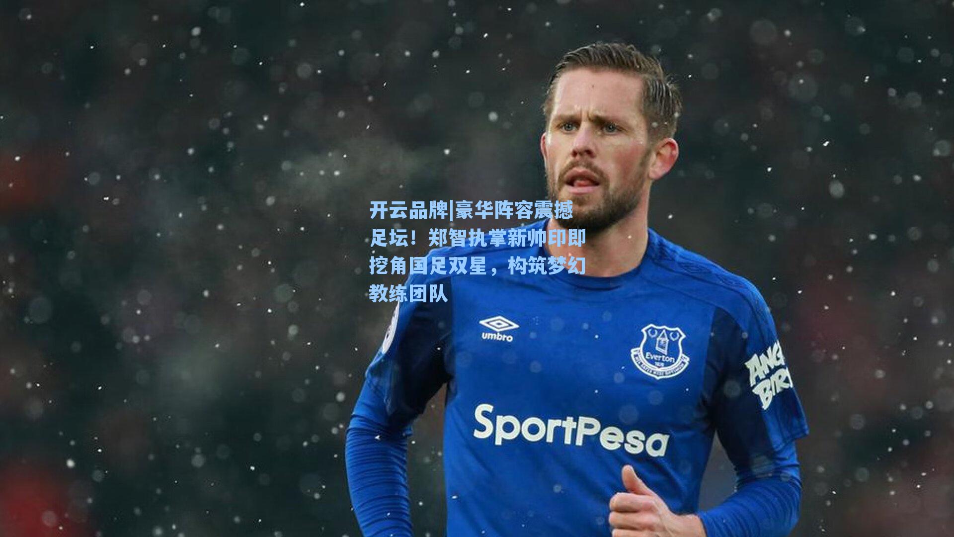 豪华阵容震撼足坛！郑智执掌新帅印即挖角国足双星，构筑梦幻教练团队