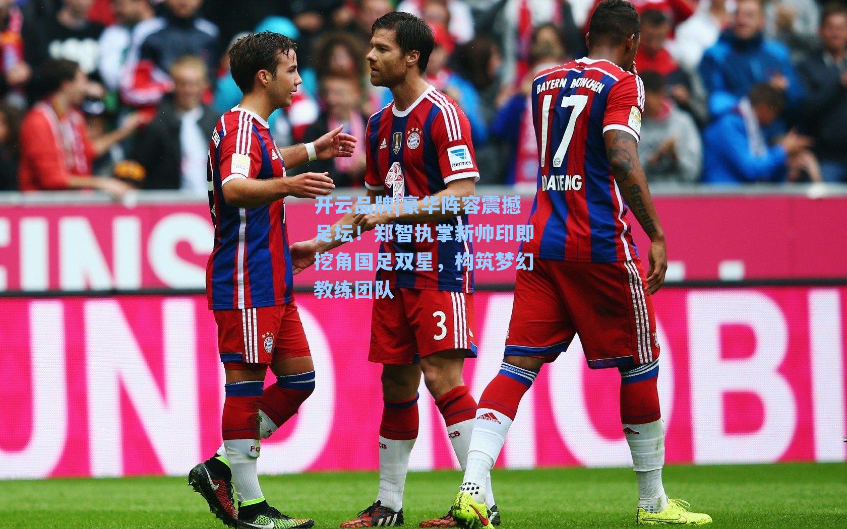 豪华阵容震撼足坛！郑智执掌新帅印即挖角国足双星，构筑梦幻教练团队